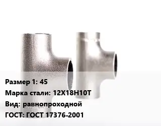 Тройник нержавеющий 45 Сталь: 12Х18Н10Т равнопроходной ГОСТ: ГОСТ 17376-2001